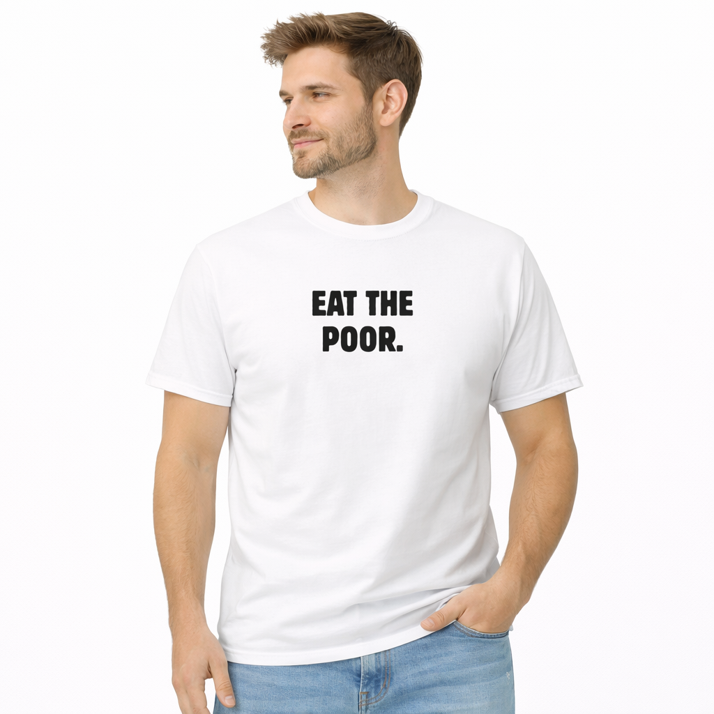 Eat the Poor. T-Shirt