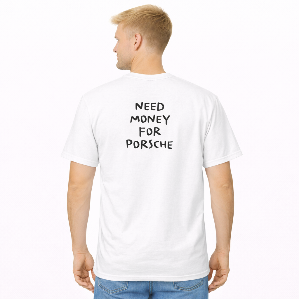 Need Money for Porsche (Backprint) T-Shirt